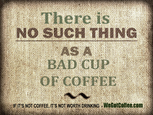Picture – There is No Such Thing as a Bad Cup of Coffee