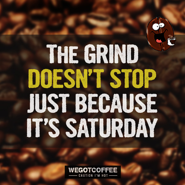Coffee grind Saturday quote