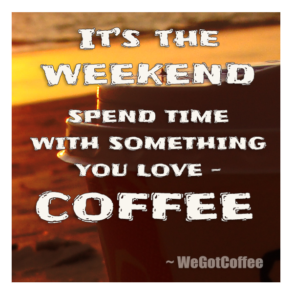 Weekend Coffee Love Quote
